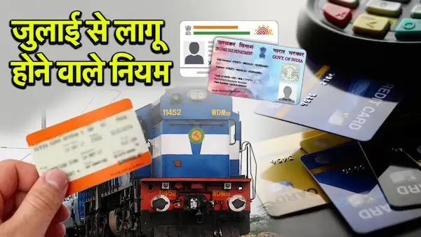 RULES : रेल किराये से लेकर पैन कार्ड तक 1 जुलाई से होने जा रहे बदलाव