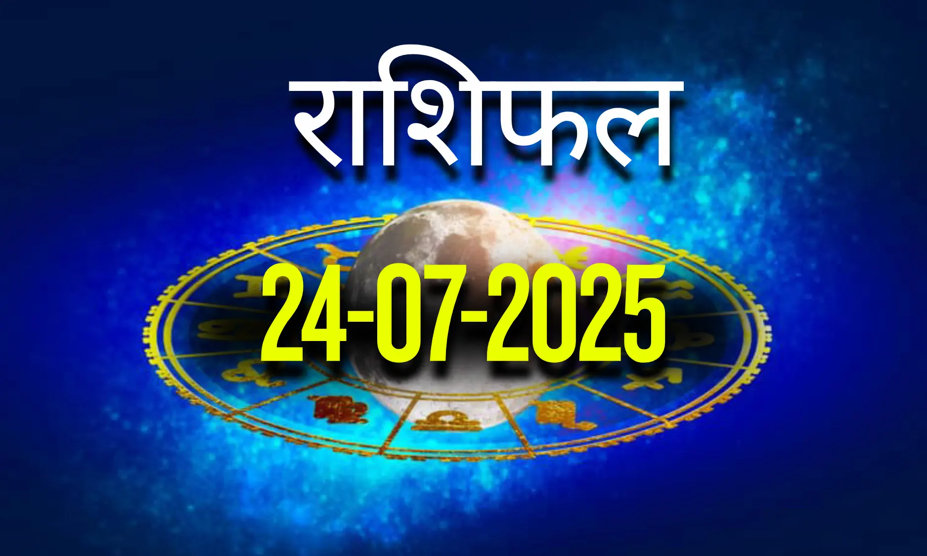 आज का Rashifal 24 जुलाई 2025 | सभी राशियों का फल जानें